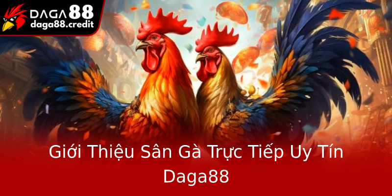 Giới Thiệu Sân Gà Trực Tiếp Uy Tín Daga88