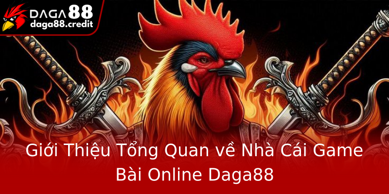 Giới Thiệu Tổng Quan về Nhà Cái Game Bài Online Daga88