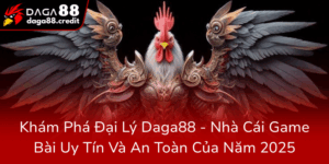 Kham Pha Dai Ly Daga88 Nha Cai Game Bai Uy Tin Va An Toan Cua Nam 20250